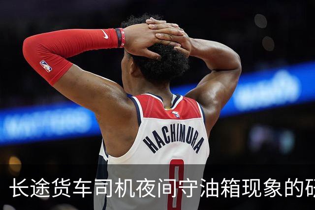 长途货车司机夜间守油箱现象的研究与分析